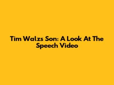 Tim Walz's Son: A Look At The Speech Video