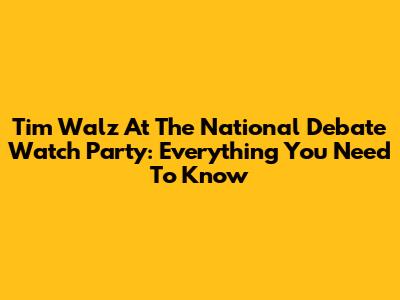 Tim Walz At The National Debate Watch Party: Everything You Need To Know