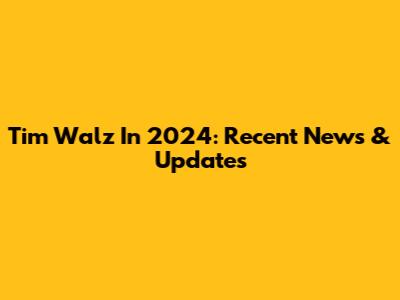Tim Walz In 2024: Recent News & Updates