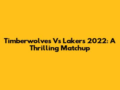 Timberwolves Vs Lakers 2022: A Thrilling Matchup