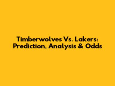 Timberwolves Vs. Lakers: Prediction, Analysis & Odds