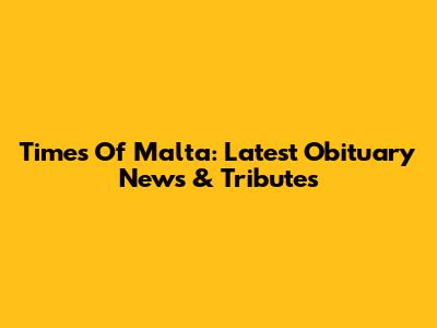 Times Of Malta: Latest Obituary News & Tributes
