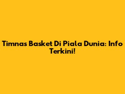 Timnas Basket Di Piala Dunia: Info Terkini!