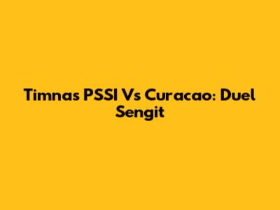 Timnas PSSI Vs Curacao: Duel Sengit