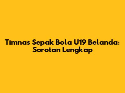 Timnas Sepak Bola U19 Belanda: Sorotan Lengkap