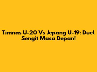 Timnas U-20 Vs Jepang U-19: Duel Sengit Masa Depan!