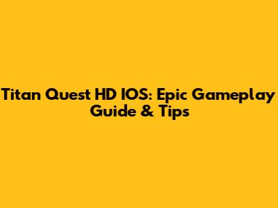 Titan Quest HD IOS: Epic Gameplay Guide & Tips