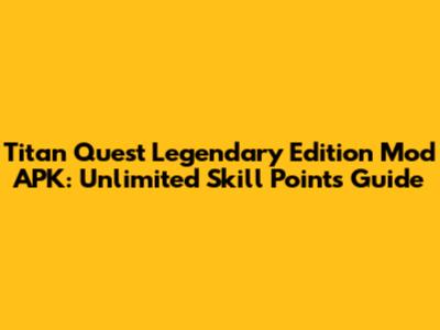 Titan Quest Legendary Edition Mod APK: Unlimited Skill Points Guide