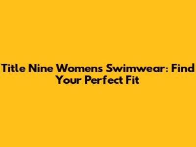 Title Nine Women's Swimwear: Find Your Perfect Fit