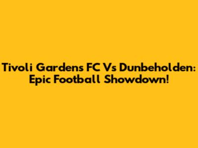 Tivoli Gardens FC Vs Dunbeholden: Epic Football Showdown!