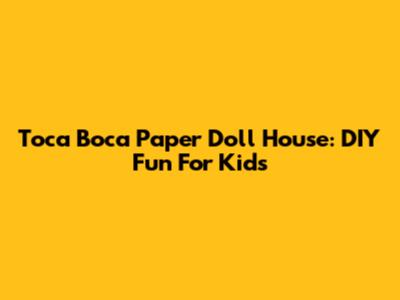 Toca Boca Paper Doll House: DIY Fun For Kids