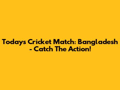 Today's Cricket Match: Bangladesh - Catch The Action!
