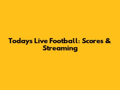 Today's Live Football: Scores & Streaming