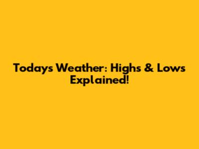 Today's Weather: Highs & Lows Explained!