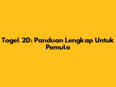 Togel 2D: Panduan Lengkap Untuk Pemula