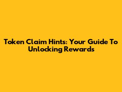 Token Claim Hints: Your Guide To Unlocking Rewards