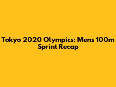 Tokyo 2020 Olympics: Men's 100m Sprint Recap
