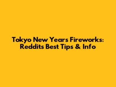 Tokyo New Year's Fireworks: Reddit's Best Tips & Info