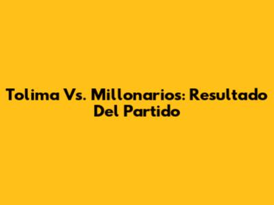 Tolima Vs. Millonarios: Resultado Del Partido
