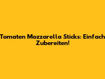 Tomaten Mozzarella Sticks: Einfach Zubereiten!