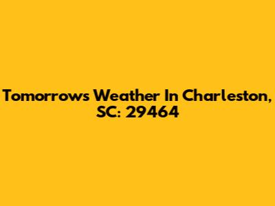 Tomorrow's Weather In Charleston, SC: 29464