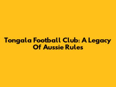 Tongala Football Club: A Legacy Of Aussie Rules