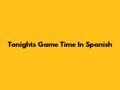 Tonight's Game Time In Spanish