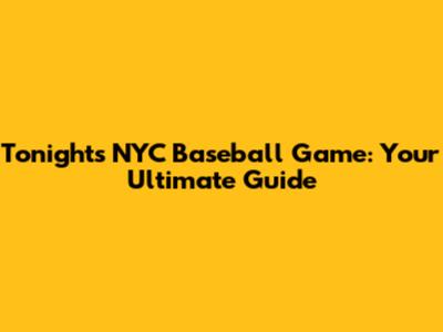 Tonight's NYC Baseball Game: Your Ultimate Guide