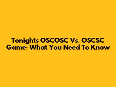 Tonight's OSCOSC Vs. OSCSC Game: What You Need To Know