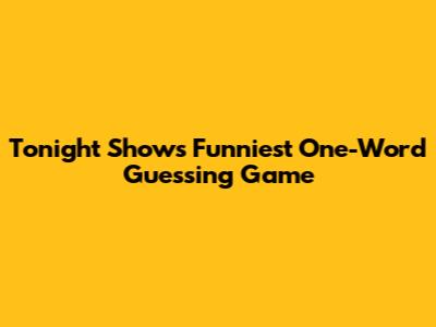 Tonight Show's Funniest One-Word Guessing Game