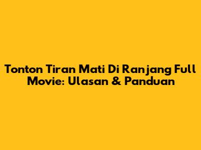 Tonton 'Tiran Mati Di Ranjang' Full Movie: Ulasan & Panduan
