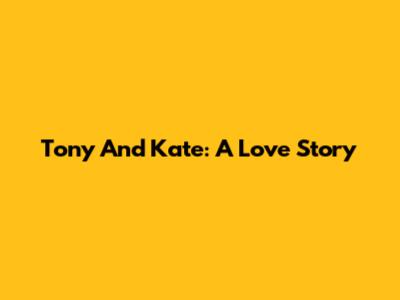 Tony And Kate: A Love Story