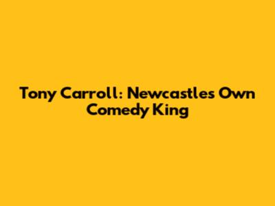 Tony Carroll: Newcastle's Own Comedy King