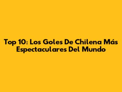 Top 10: Los Goles De Chilena Más Espectaculares Del Mundo
