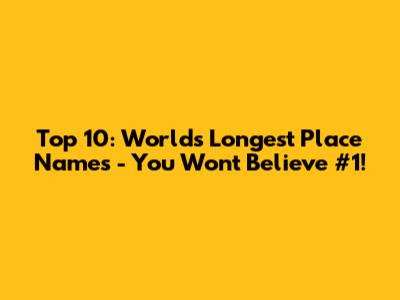 Top 10: World's Longest Place Names - You Won't Believe #1!