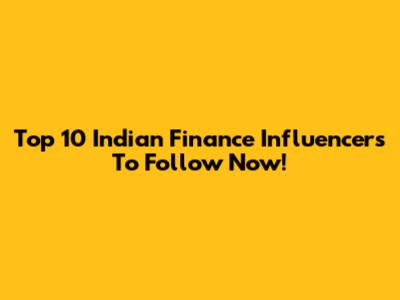 Top 10 Indian Finance Influencers To Follow Now!