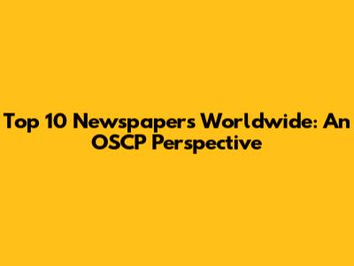 Top 10 Newspapers Worldwide: An OSCP Perspective