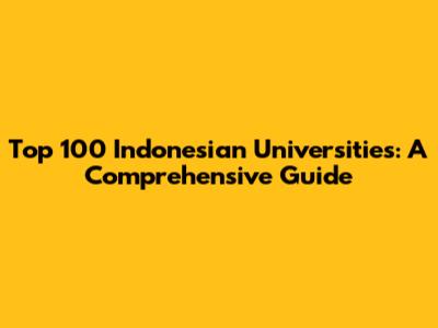 Top 100 Indonesian Universities: A Comprehensive Guide