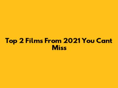 Top 2 Films From 2021 You Can't Miss