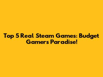 Top 5 Real Steam Games: Budget Gamer's Paradise!