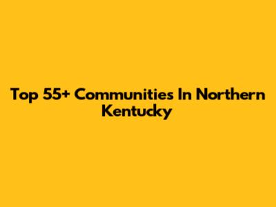 Top 55+ Communities In Northern Kentucky