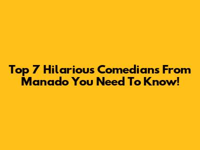 Top 7 Hilarious Comedians From Manado You Need To Know!
