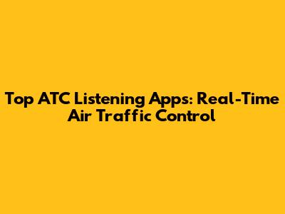 Top ATC Listening Apps: Real-Time Air Traffic Control