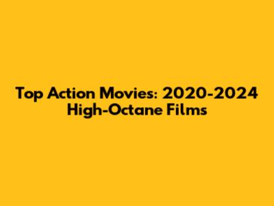 Top Action Movies: 2020-2024 High-Octane Films