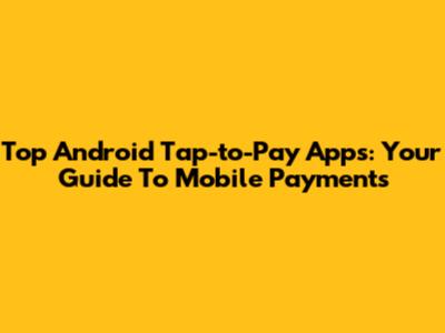 Top Android Tap-to-Pay Apps: Your Guide To Mobile Payments
