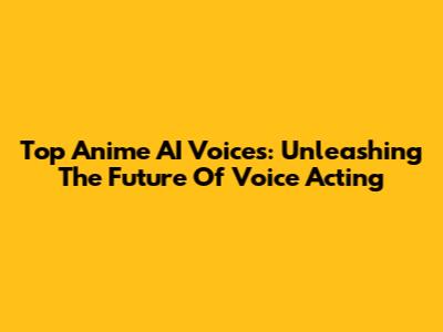 Top Anime AI Voices: Unleashing The Future Of Voice Acting