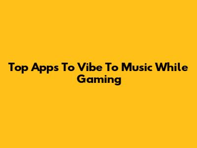 Top Apps To Vibe To Music While Gaming