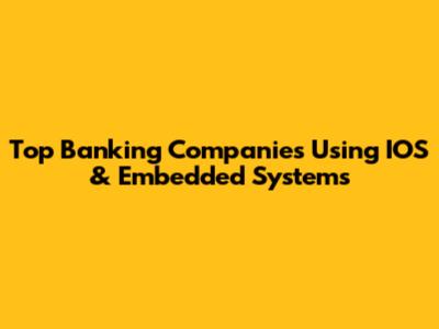 Top Banking Companies Using IOS & Embedded Systems
