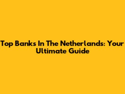 Top Banks In The Netherlands: Your Ultimate Guide