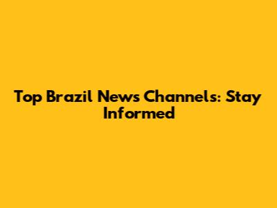 Top Brazil News Channels: Stay Informed